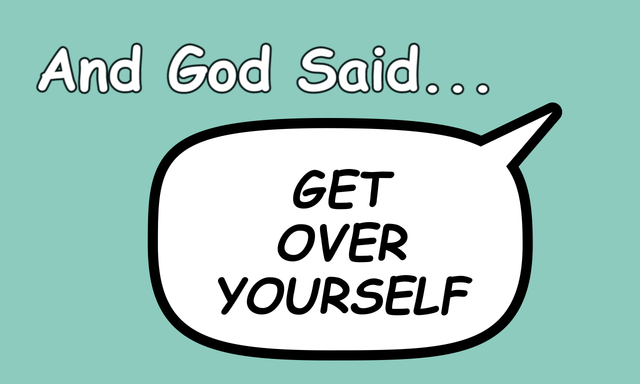 And God Said… Get Over Yourself