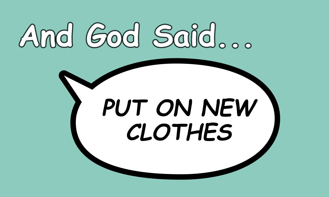 And God Said… Put on New Clothes