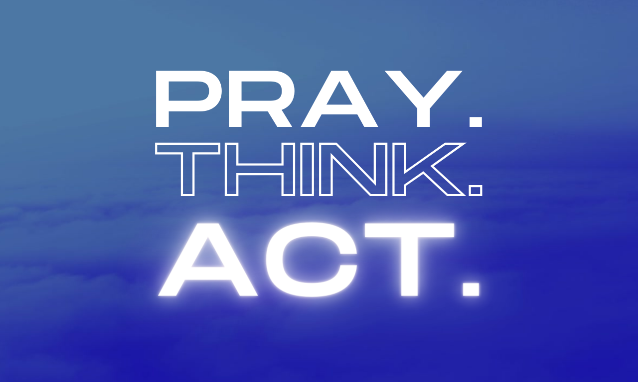 Pray. Think. Act.