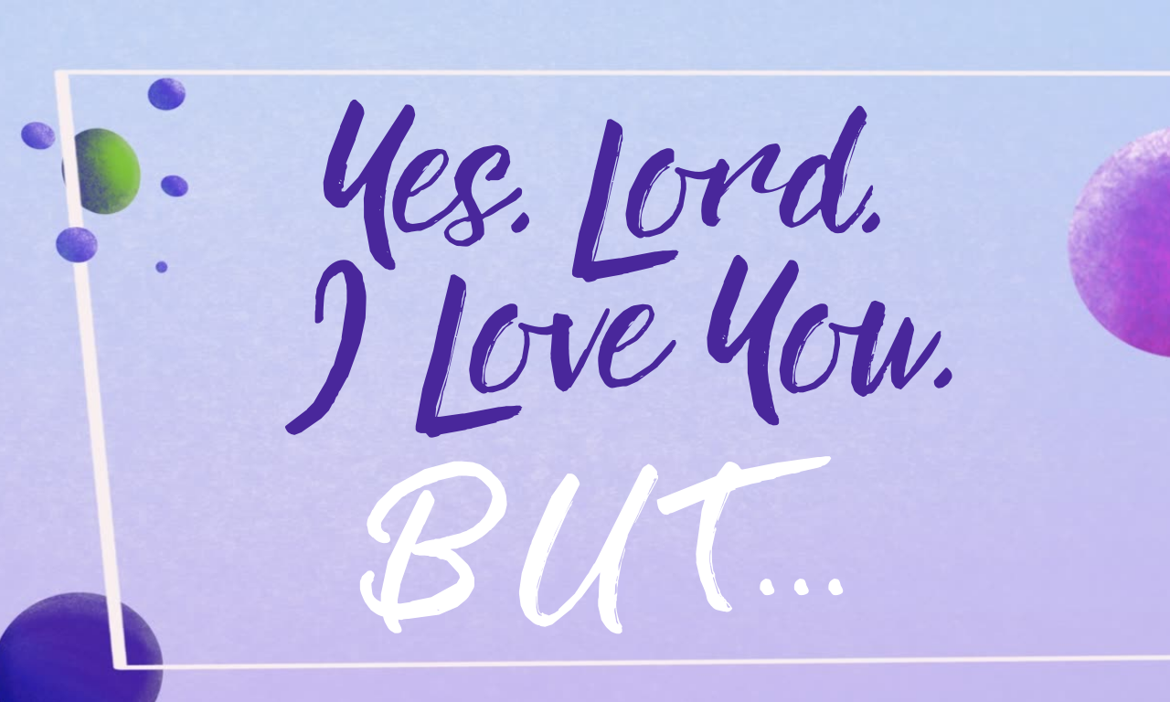 Yes, Lord, I Love You But…